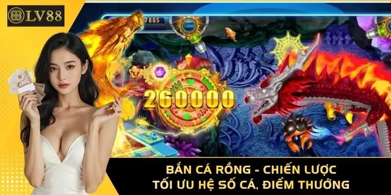 Bắn Cá Rồng - Chiến Lược Tối Ưu Hệ Số Cá, Điểm Thưởng 
