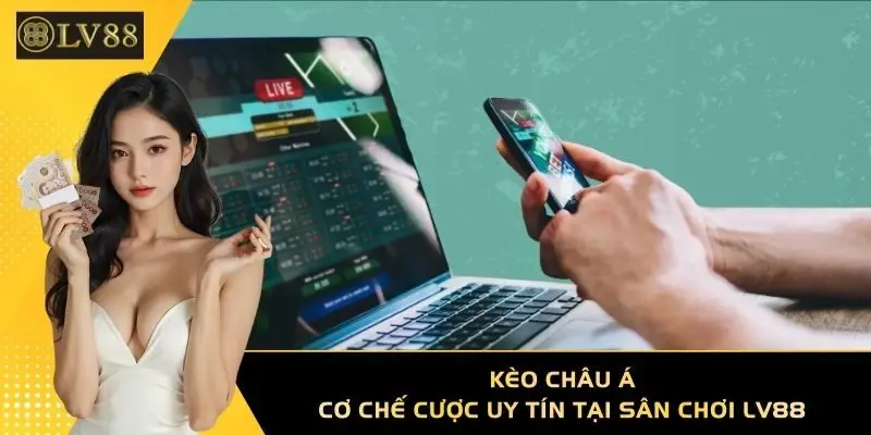 Kèo Châu Á - Cơ Chế Cược Uy Tín Tại Sân CHơi LV88