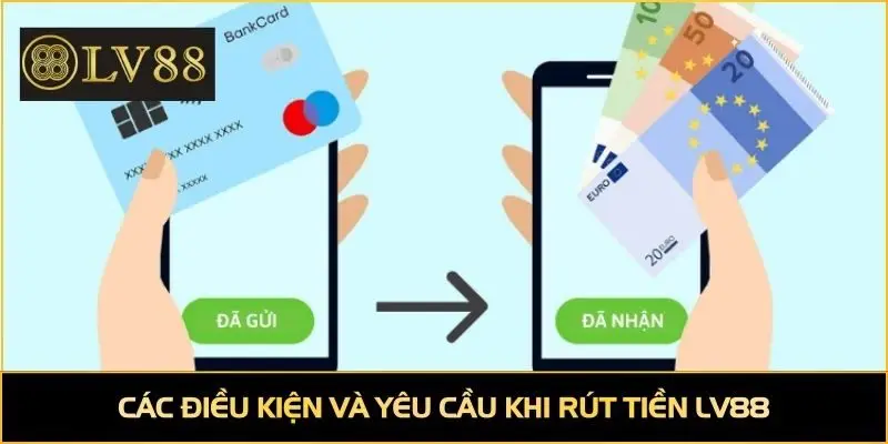 Các điều kiện & yêu cầu khi rút tiền LV88